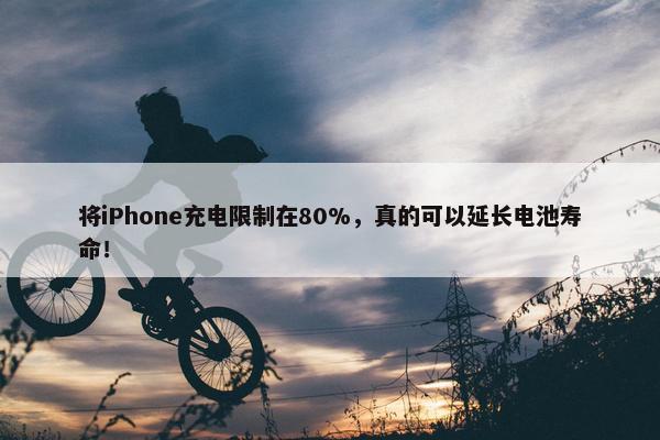 将iPhone充电限制在80%，真的可以延长电池寿命！