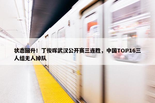 状态回升！丁俊晖武汉公开赛三连胜，中国TOP16三人组无人掉队