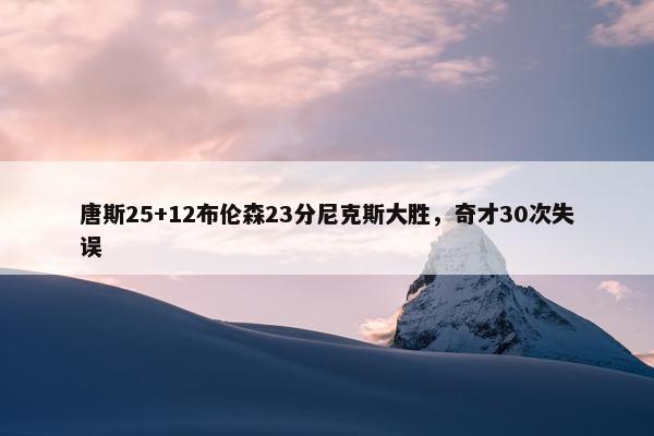 唐斯25+12布伦森23分尼克斯大胜，奇才30次失误