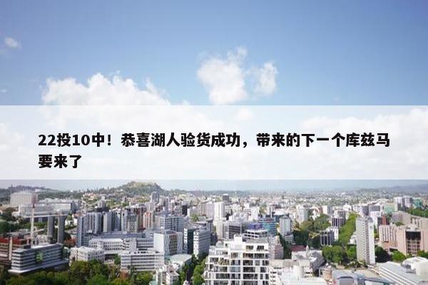 22投10中！恭喜湖人验货成功，带来的下一个库兹马要来了