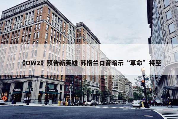 《OW2》预告新英雄 苏格兰口音暗示“革命”将至