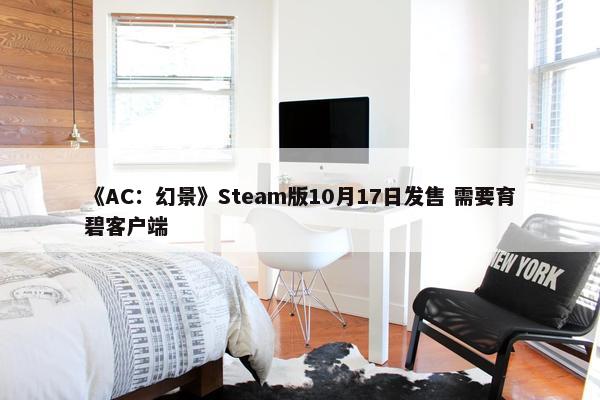 《AC：幻景》Steam版10月17日发售 需要育碧客户端