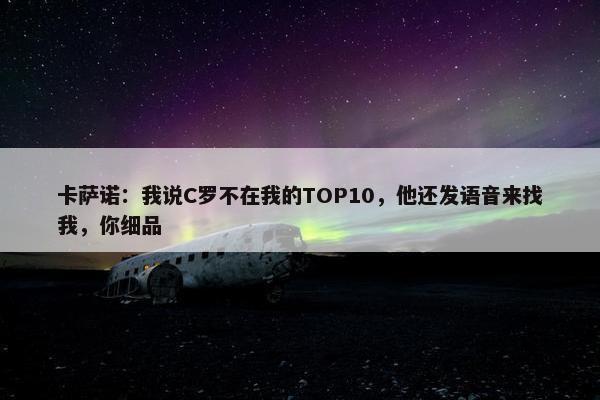 卡萨诺：我说C罗不在我的TOP10，他还发语音来找我，你细品