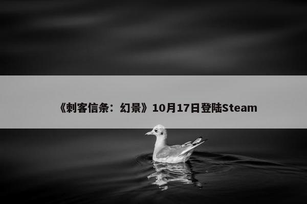 《刺客信条：幻景》10月17日登陆Steam