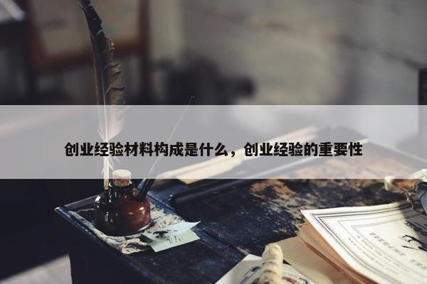 创业经验材料构成是什么，创业经验的重要性