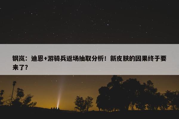 钢岚：迪恩+游骑兵返场抽取分析！新皮肤的因果终于要来了？