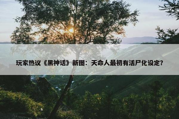 玩家热议《黑神话》新图：天命人最初有活尸化设定？