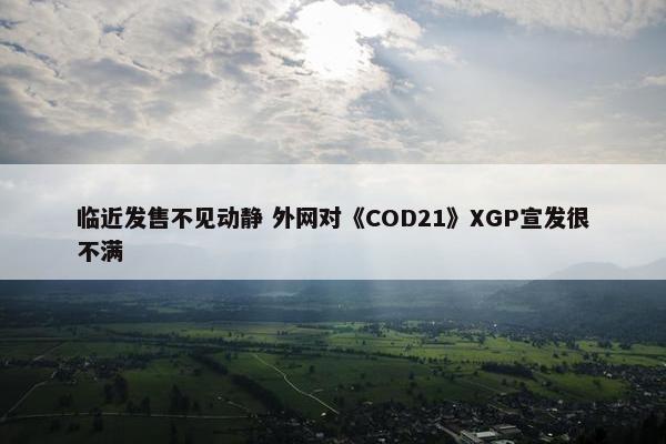 临近发售不见动静 外网对《COD21》XGP宣发很不满