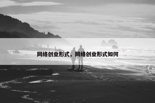 网络创业形式，网络创业形式如何