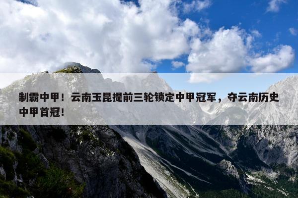 制霸中甲！云南玉昆提前三轮锁定中甲冠军，夺云南历史中甲首冠！