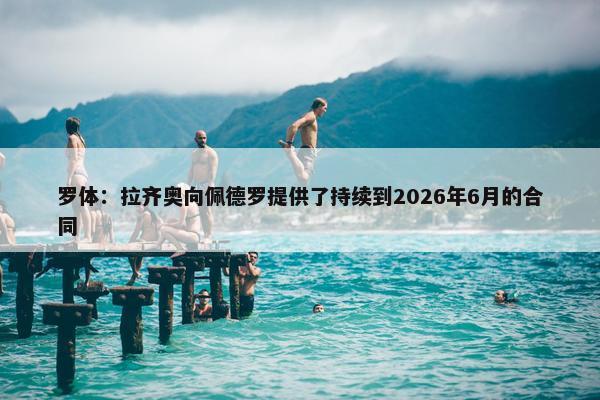 罗体：拉齐奥向佩德罗提供了持续到2026年6月的合同