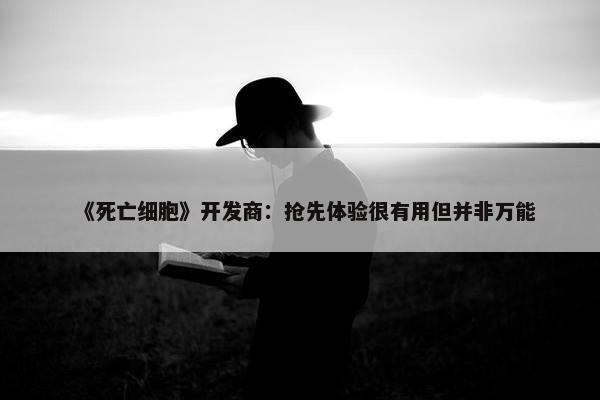 《死亡细胞》开发商：抢先体验很有用但并非万能