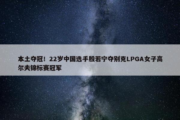 本土夺冠！22岁中国选手殷若宁夺别克LPGA女子高尔夫锦标赛冠军