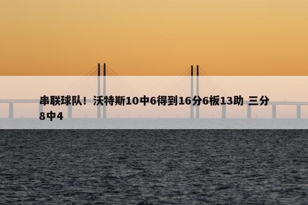 串联球队！沃特斯10中6得到16分6板13助 三分8中4