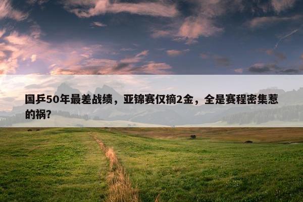 国乒50年最差战绩，亚锦赛仅摘2金，全是赛程密集惹的祸？