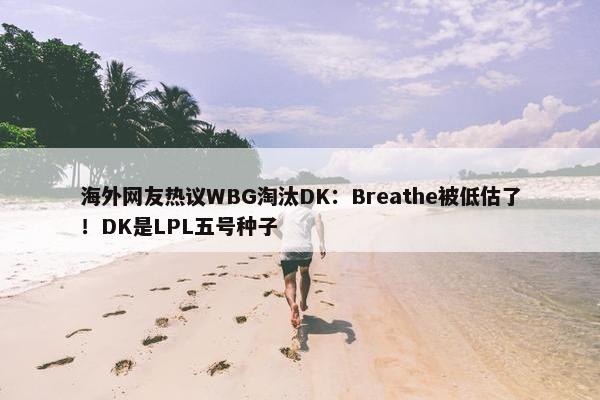 海外网友热议WBG淘汰DK：Breathe被低估了！DK是LPL五号种子