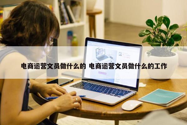 电商运营文员做什么的 电商运营文员做什么的工作