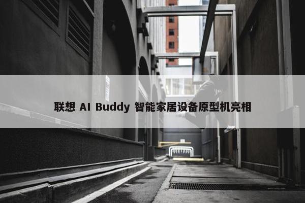 联想 AI Buddy 智能家居设备原型机亮相