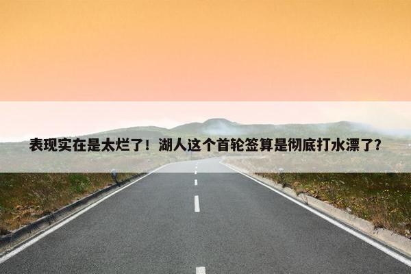 表现实在是太烂了！湖人这个首轮签算是彻底打水漂了？