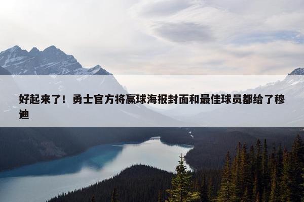 好起来了！勇士官方将赢球海报封面和最佳球员都给了穆迪