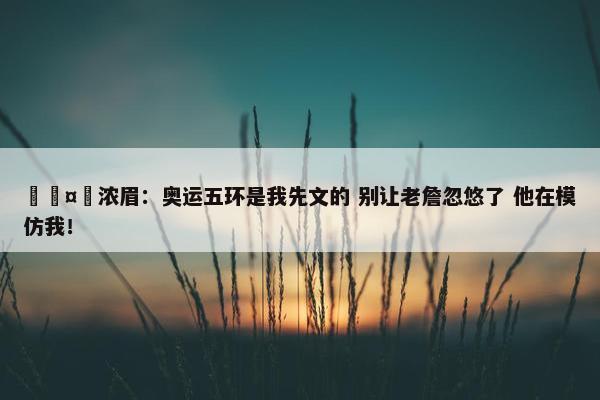 🤣浓眉：奥运五环是我先文的 别让老詹忽悠了 他在模仿我！