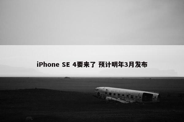 iPhone SE 4要来了 预计明年3月发布