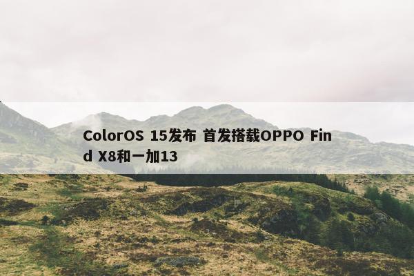 ColorOS 15发布 首发搭载OPPO Find X8和一加13