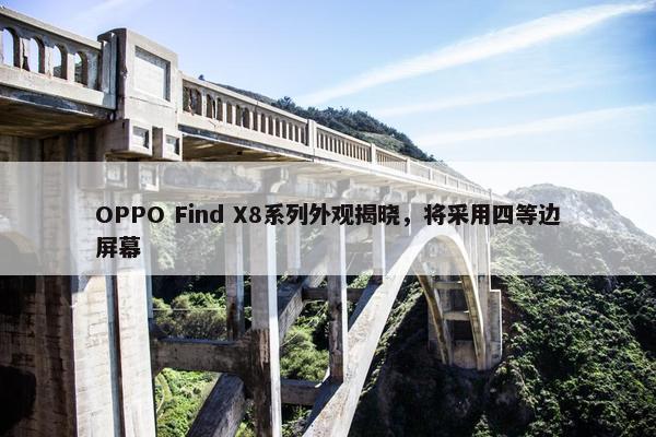 OPPO Find X8系列外观揭晓，将采用四等边屏幕