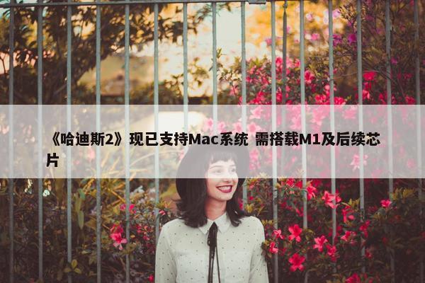 《哈迪斯2》现已支持Mac系统 需搭载M1及后续芯片