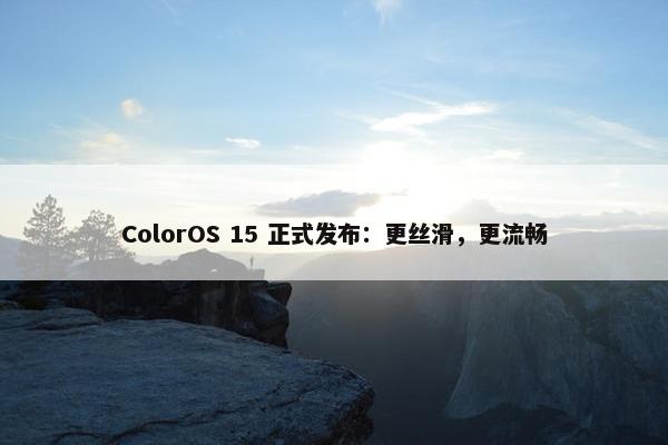 ColorOS 15 正式发布：更丝滑，更流畅