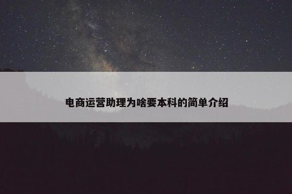 电商运营助理为啥要本科的简单介绍