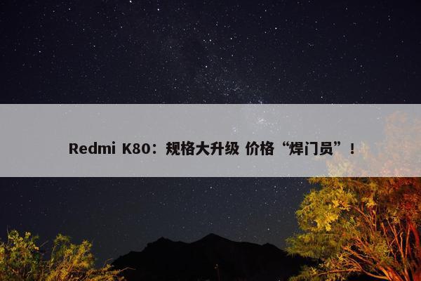 Redmi K80：规格大升级 价格“焊门员”！