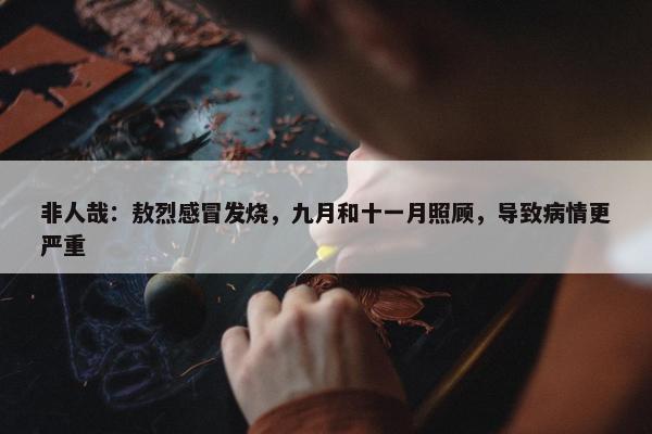 非人哉：敖烈感冒发烧，九月和十一月照顾，导致病情更严重