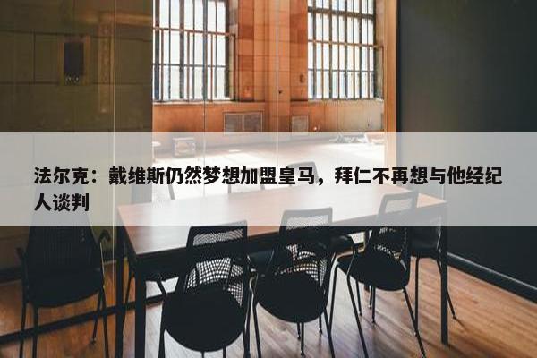 法尔克：戴维斯仍然梦想加盟皇马，拜仁不再想与他经纪人谈判