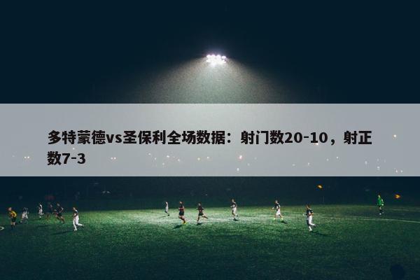 多特蒙德vs圣保利全场数据：射门数20-10，射正数7-3