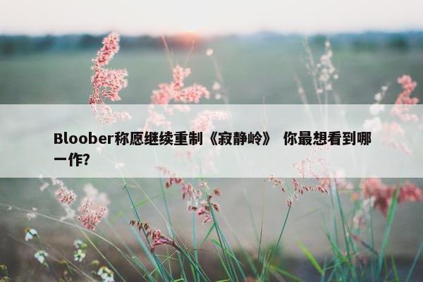 Bloober称愿继续重制《寂静岭》 你最想看到哪一作？