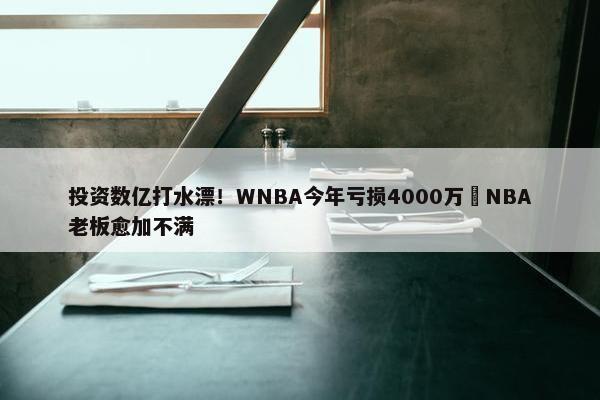 投资数亿打水漂！WNBA今年亏损4000万️NBA老板愈加不满