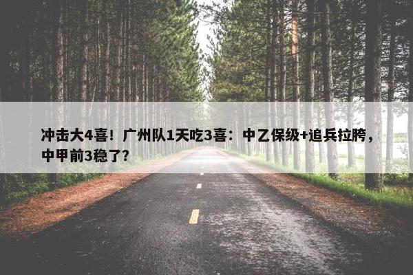 冲击大4喜！广州队1天吃3喜：中乙保级+追兵拉胯，中甲前3稳了？