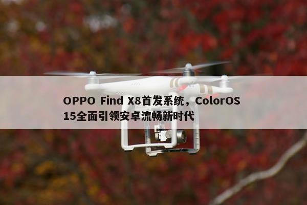 OPPO Find X8首发系统，ColorOS 15全面引领安卓流畅新时代