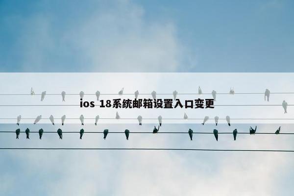 ios 18系统邮箱设置入口变更