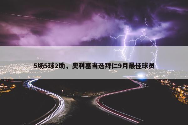 5场5球2助，奥利塞当选拜仁9月最佳球员