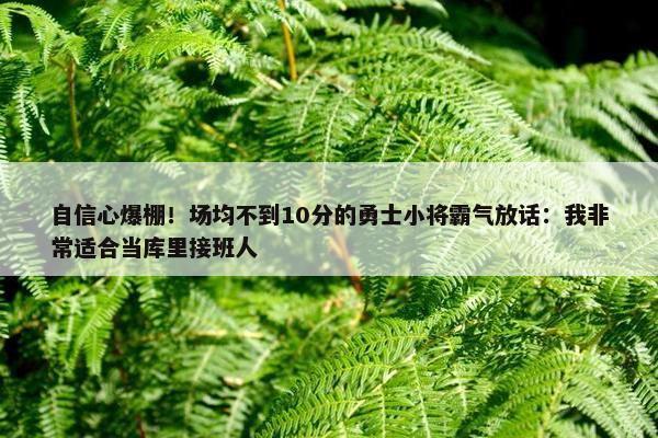 自信心爆棚！场均不到10分的勇士小将霸气放话：我非常适合当库里接班人