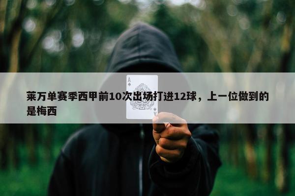 莱万单赛季西甲前10次出场打进12球，上一位做到的是梅西