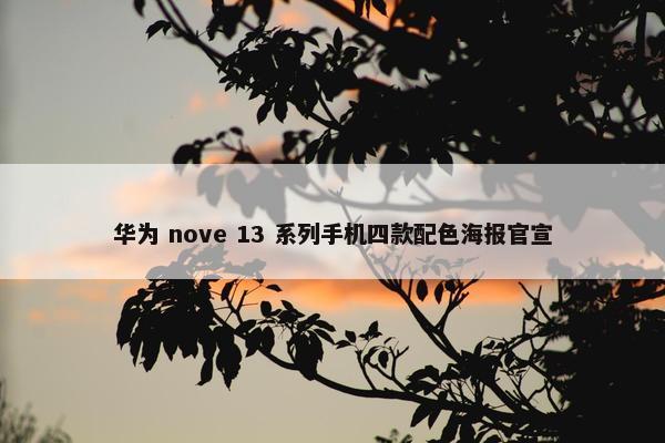 华为 nove 13 系列手机四款配色海报官宣