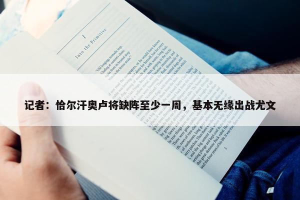 记者：恰尔汗奥卢将缺阵至少一周，基本无缘出战尤文