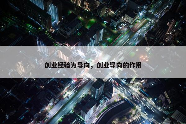 创业经验为导向，创业导向的作用