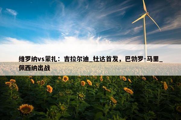 维罗纳vs蒙扎：吉拉尔迪_杜达首发，巴勃罗-马里_佩西纳出战