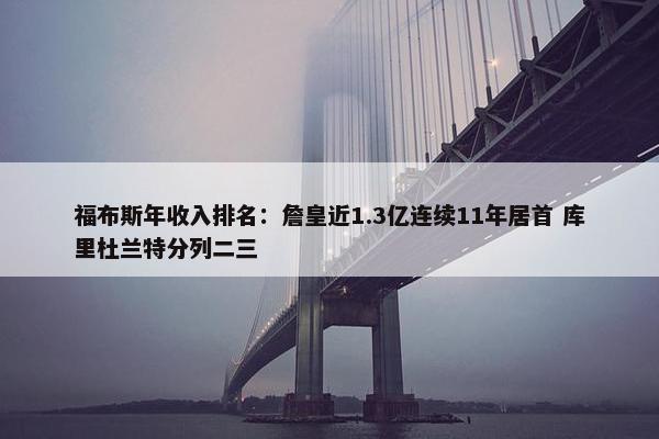 福布斯年收入排名：詹皇近1.3亿连续11年居首 库里杜兰特分列二三