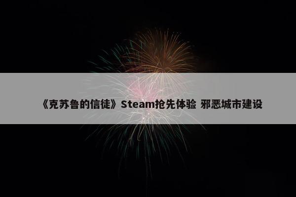 《克苏鲁的信徒》Steam抢先体验 邪恶城市建设