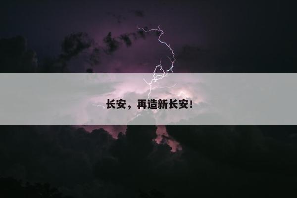 长安，再造新长安！